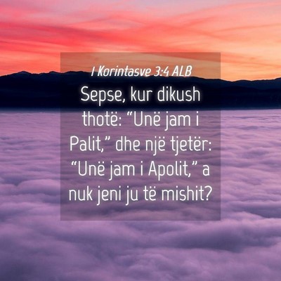 Picture 04 - 1 Korintasve 3:4 ALB - Sepse, kur dikush thotë: “Unë jam i Palit,” - Bible Verse Picture