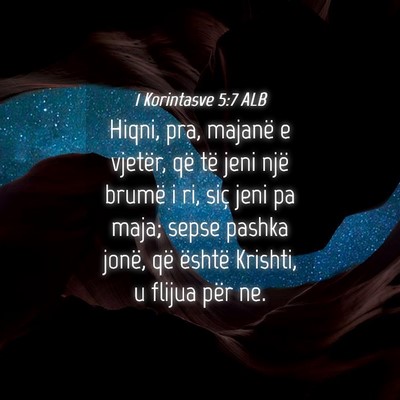 Picture 04 - 1 Korintasve 5:7 ALB - Hiqni, pra, majanë e vjetër, që të jeni një - Bible Verse Picture