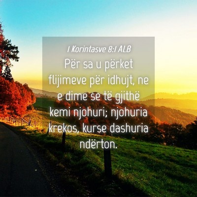 Picture 04 - 1 Korintasve 8:1 ALB - Për sa u përket flijimeve për idhujt, ne e - Bible Verse Picture