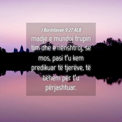 Picture 04 - 1 Korintasve 9:27 ALB - madje e mundoj trupin tim dhe e nënshtroj, se - Bible Verse Picture