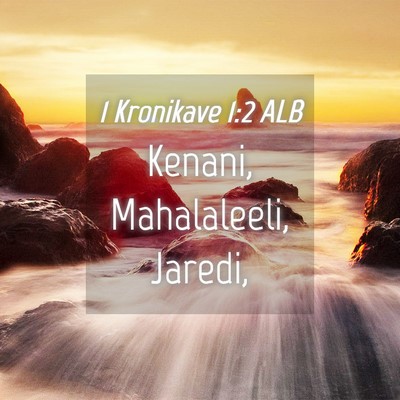 Picture 04 - 1 Kronikave 1:2 ALB - Kenani, Mahalaleeli, - Bible Verse Picture