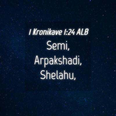 Picture 04 - 1 Kronikave 1:24 ALB - Semi, Arpakshadi, - Bible Verse Picture