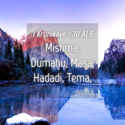 Picture 04 - 1 Kronikave 1:30 ALB - Mishma, Dumahu, Masa, Hadadi, - Bible Verse Picture
