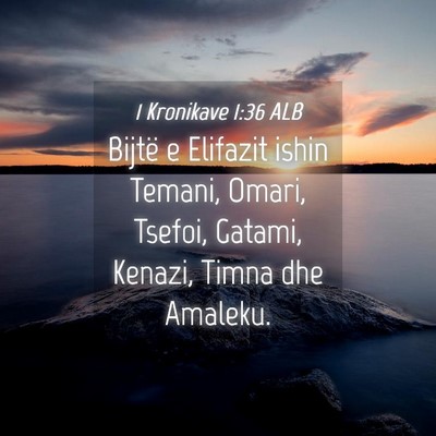 Picture 04 - 1 Kronikave 1:36 ALB - Bijtë e Elifazit ishin Temani, Omari, Tsefoi, - Bible Verse Picture