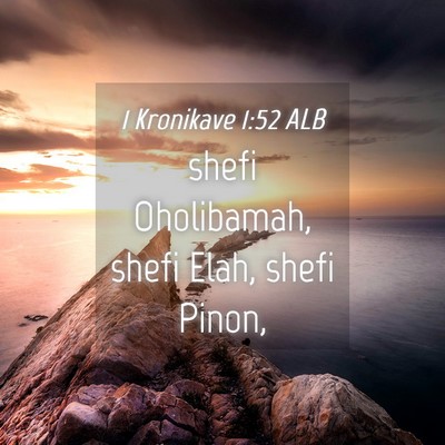 Picture 04 - 1 Kronikave 1:52 ALB - shefi Oholibamah, shefi Elah, shefi - Bible Verse Picture