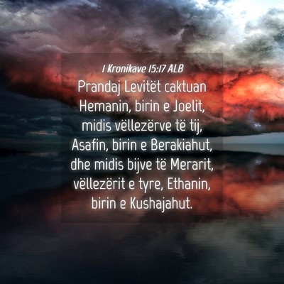 Picture 04 - 1 Kronikave 15:17 ALB - Prandaj Levitët caktuan Hemanin, birin e Joelit, - Bible Verse Picture