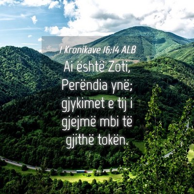 Picture 04 - 1 Kronikave 16:14 ALB - Ai është Zoti, Perëndia ynë; gjykimet e tij i - Bible Verse Picture