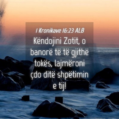 Picture 04 - 1 Kronikave 16:23 ALB - Këndojini Zotit, o banorë të të gjithë - Bible Verse Picture