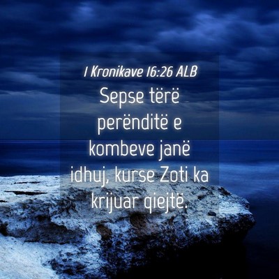 Picture 04 - 1 Kronikave 16:26 ALB - Sepse tërë perënditë e kombeve janë idhuj, - Bible Verse Picture