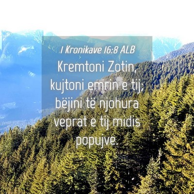 Picture 04 - 1 Kronikave 16:8 ALB - Kremtoni Zotin, kujtoni emrin e tij; bëjini të - Bible Verse Picture