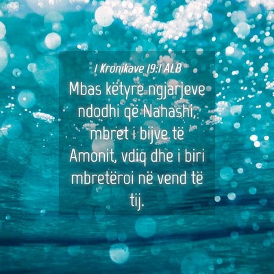 Picture 04 - 1 Kronikave 19:1 ALB - Mbas këtyre ngjarjeve ndodhi që Nahashi, mbret - Bible Verse Picture