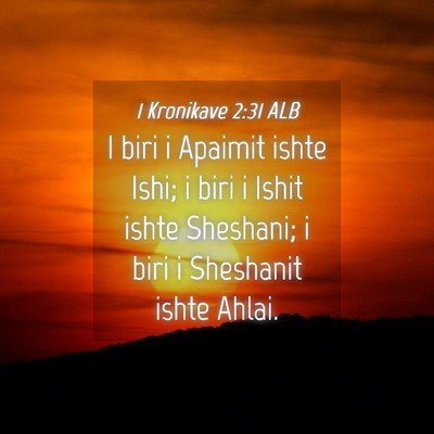 Picture 04 - 1 Kronikave 2:31 ALB - I biri i Apaimit ishte Ishi; i biri i Ishit ishte - Bible Verse Picture