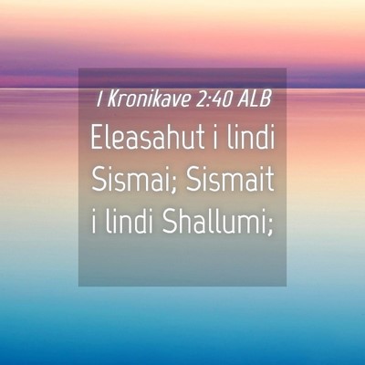 Picture 04 - 1 Kronikave 2:40 ALB - Eleasahut i lindi Sismai; Sismait i lindi - Bible Verse Picture