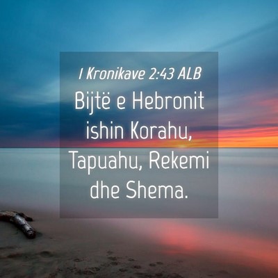 Picture 04 - 1 Kronikave 2:43 ALB - Bijtë e Hebronit ishin Korahu, Tapuahu, Rekemi - Bible Verse Picture