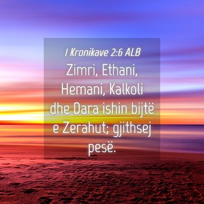 Picture 04 - 1 Kronikave 2:6 ALB - Zimri, Ethani, Hemani, Kalkoli dhe Dara ishin - Bible Verse Picture