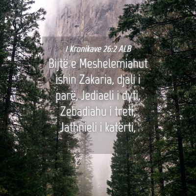 Picture 04 - 1 Kronikave 26:2 ALB - Bijtë e Meshelemiahut ishin Zakaria, djali i - Bible Verse Picture