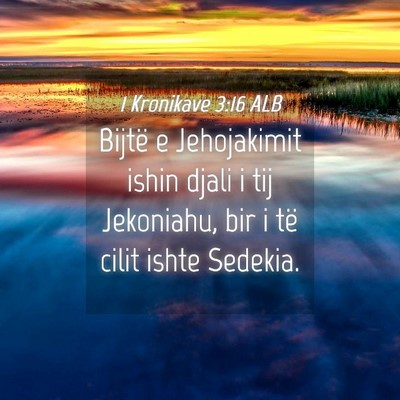 Picture 04 - 1 Kronikave 3:16 ALB - Bijtë e Jehojakimit ishin djali i tij Jekoniahu, - Bible Verse Picture