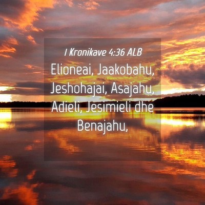 Picture 04 - 1 Kronikave 4:36 ALB - Elioneai, Jaakobahu, Jeshohajai, Asajahu, Adieli, - Bible Verse Picture