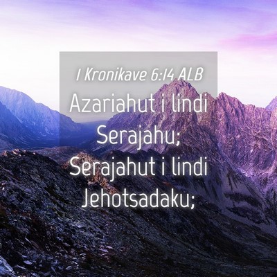 Picture 04 - 1 Kronikave 6:14 ALB - Azariahut i lindi Serajahu; Serajahut i lindi - Bible Verse Picture