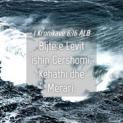 Picture 04 - 1 Kronikave 6:16 ALB - Bijtë e Levit ishin Gershomi, Kehathi dhe - Bible Verse Picture