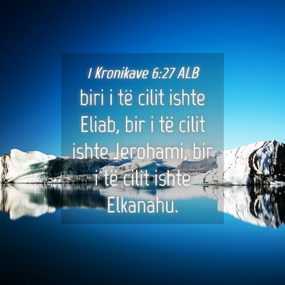 Picture 04 - 1 Kronikave 6:27 ALB - biri i të cilit ishte Eliab, bir i të cilit - Bible Verse Picture