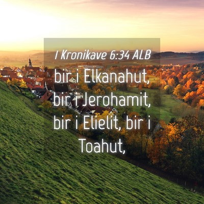 Picture 04 - 1 Kronikave 6:34 ALB - bir i Elkanahut, bir i Jerohamit, bir i Elielit, - Bible Verse Picture