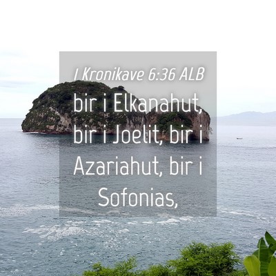 Picture 04 - 1 Kronikave 6:36 ALB - bir i Elkanahut, bir i Joelit, bir i Azariahut, - Bible Verse Picture