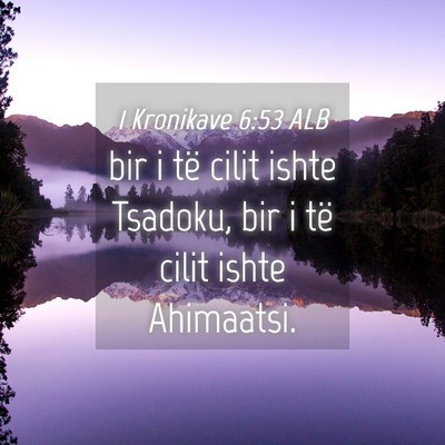 Picture 04 - 1 Kronikave 6:53 ALB - bir i të cilit ishte Tsadoku, bir i të cilit - Bible Verse Picture