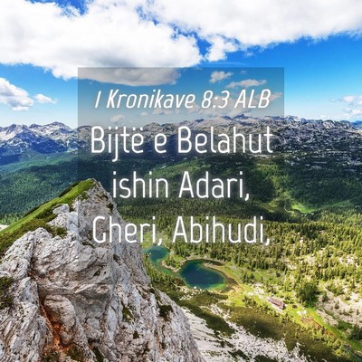 Picture 04 - 1 Kronikave 8:3 ALB - Bijtë e Belahut ishin Adari, Gheri, - Bible Verse Picture