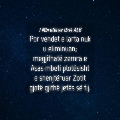 Picture 04 - 1 Mbretërve 15:14 ALB - Por vendet e larta nuk u eliminuan; megjithatë - Bible Verse Picture