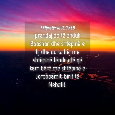 Picture 04 - 1 Mbretërve 16:3 ALB - prandaj do të zhduk Baashan dhe shtëpinë e tij - Bible Verse Picture
