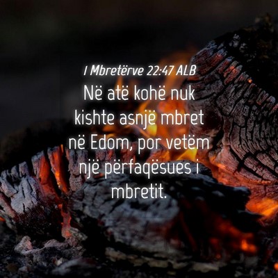 Picture 04 - 1 Mbretërve 22:47 ALB - Në atë kohë nuk kishte asnjë mbret në Edom, - Bible Verse Picture