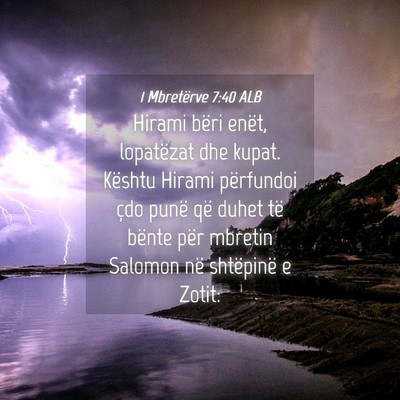 Picture 04 - 1 Mbretërve 7:40 ALB - Hirami bëri enët, lopatëzat dhe kupat. Kështu - Bible Verse Picture