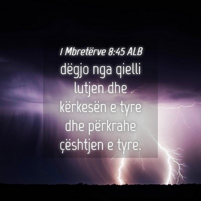 Picture 04 - 1 Mbretërve 8:45 ALB - dëgjo nga qielli lutjen dhe kërkesën e tyre - Bible Verse Picture