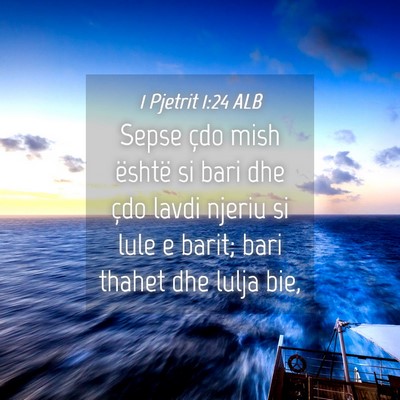 Picture 04 - 1 Pjetrit 1:24 ALB - Sepse çdo mish është si bari dhe çdo lavdi - Bible Verse Picture