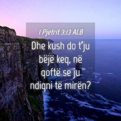 Picture 04 - 1 Pjetrit 3:13 ALB - Dhe kush do t’ju bëjë keq, në qoftë se ju - Bible Verse Picture