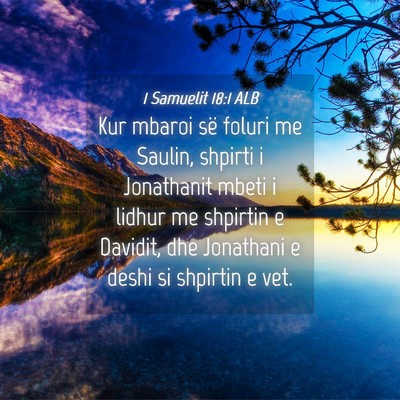 Picture 04 - 1 Samuelit 18:1 ALB - Kur mbaroi së foluri me Saulin, shpirti i - Bible Verse Picture