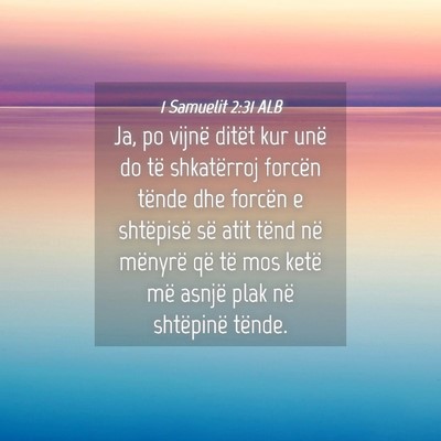 Picture 04 - 1 Samuelit 2:31 ALB - Ja, po vijnë ditët kur unë do të shkatërroj - Bible Verse Picture