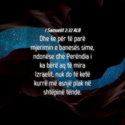 Picture 04 - 1 Samuelit 2:32 ALB - Dhe ke për të parë mjerimin e banesës sime, - Bible Verse Picture