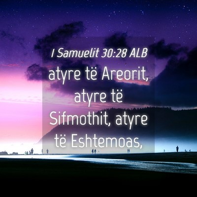 Picture 04 - 1 Samuelit 30:28 ALB - atyre të Areorit, atyre të Sifmothit, atyre të - Bible Verse Picture
