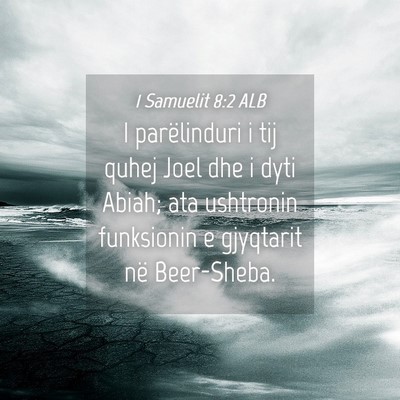 Picture 04 - 1 Samuelit 8:2 ALB - I parëlinduri i tij quhej Joel dhe i dyti Abiah; - Bible Verse Picture