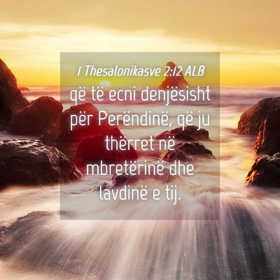 Picture 04 - 1 Thesalonikasve 2:12 ALB - që të ecni denjësisht për Perëndinë, që ju - Bible Verse Picture