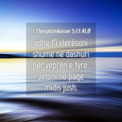 Picture 04 - 1 Thesalonikasve 5:13 ALB - edhe t’i vlerësoni shumë në dashuri për - Bible Verse Picture