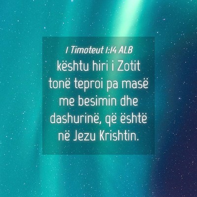 Picture 04 - 1 Timoteut 1:14 ALB - kështu hiri i Zotit tonë teproi pa masë me - Bible Verse Picture