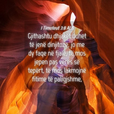 Picture 04 - 1 Timoteut 3:8 ALB - Gjithashtu dhjakët duhet të jenë dinjitozë, - Bible Verse Picture