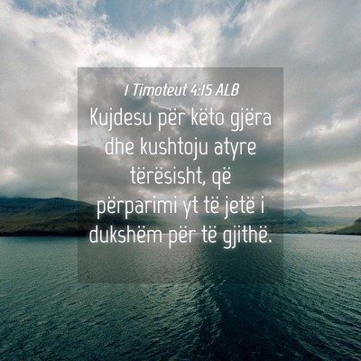 Picture 04 - 1 Timoteut 4:15 ALB - Kujdesu për këto gjëra dhe kushtoju atyre - Bible Verse Picture