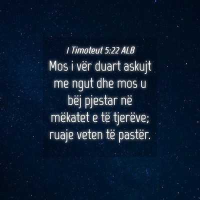 Picture 04 - 1 Timoteut 5:22 ALB - Mos i vër duart askujt me ngut dhe mos u bëj - Bible Verse Picture