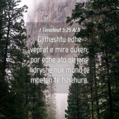 Picture 04 - 1 Timoteut 5:25 ALB - Gjithashtu edhe veprat e mira duken; por edhe ato - Bible Verse Picture