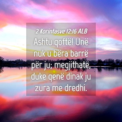 Picture 04 - 2 Korintasve 12:16 ALB - Ashtu qoftë! Unë nuk u bëra barrë për ju; - Bible Verse Picture