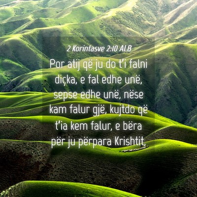 Picture 04 - 2 Korintasve 2:10 ALB - Por atij që ju do t’i falni diçka, e fal edhe - Bible Verse Picture